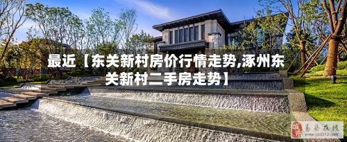 最近【东关新村房价行情走势,涿州东关新村二手房走势】