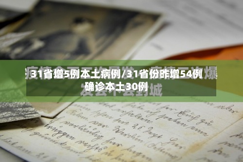 31省增5例本土病例/31省份昨增54例确诊本土30例-第2张图片