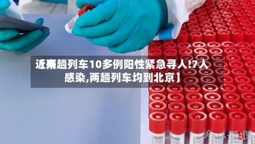 近来【两趟列车10多例阳性紧急寻人!7人感染,两趟列车均到北京】-第2张图片
