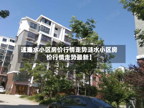 近来【涟水小区房价行情走势涟水小区房价行情走势最新】