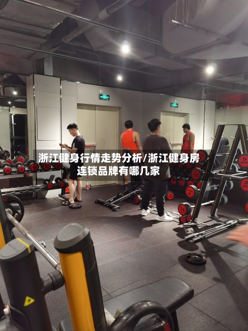 浙江健身行情走势分析/浙江健身房连锁品牌有哪几家-第2张图片