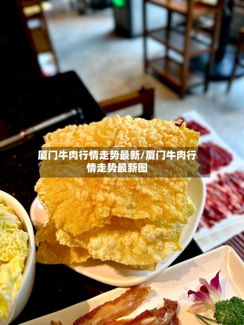 厦门牛肉行情走势最新/厦门牛肉行情走势最新图-第2张图片