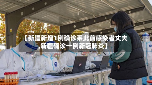 【新疆新增1例确诊系此前感染者丈夫,新疆确诊一例新冠肺炎】