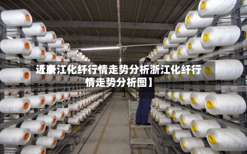 近来【浙江化纤行情走势分析浙江化纤行情走势分析图】-第2张图片
