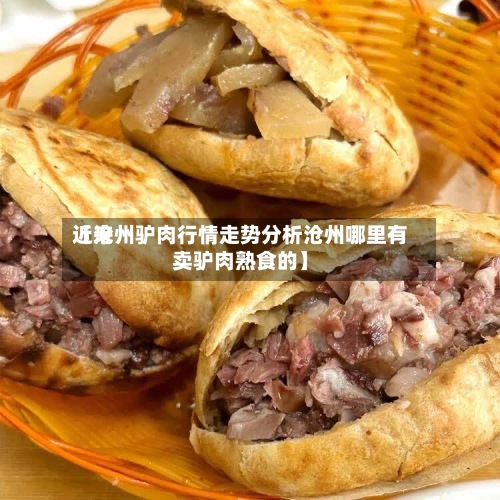 近来【沧州驴肉行情走势分析沧州哪里有卖驴肉熟食的】
