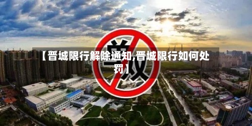 【晋城限行解除通知,晋城限行如何处罚】