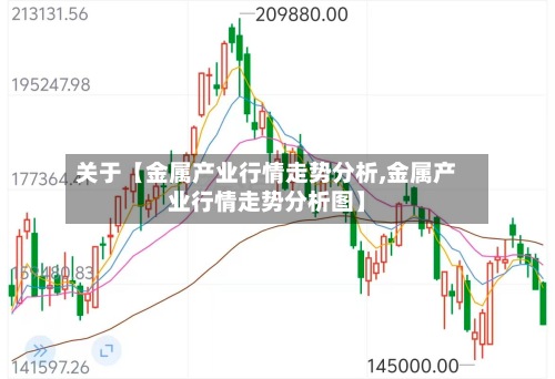 关于【金属产业行情走势分析,金属产业行情走势分析图】-第2张图片