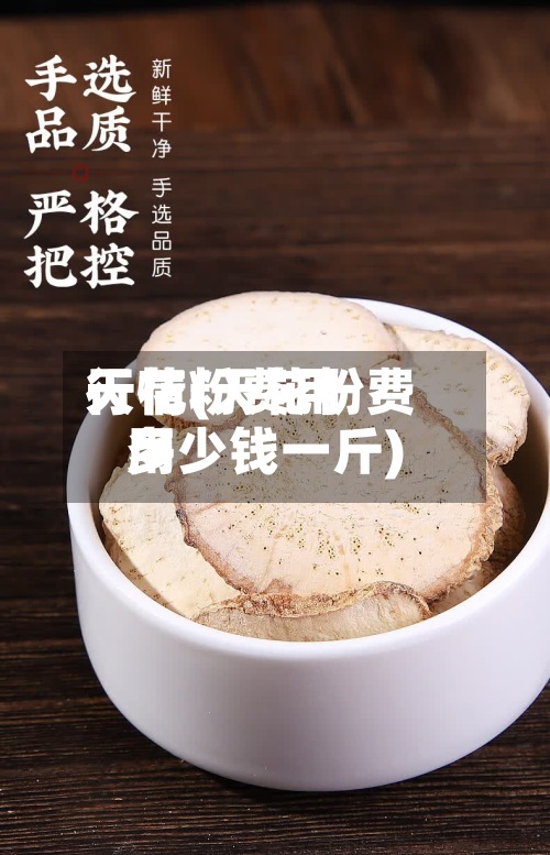 天花粉费用行情(天花粉费用多少钱一斤)