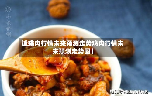 近来【鸡肉行情未来预测走势鸡肉行情未来预测走势图】-第3张图片