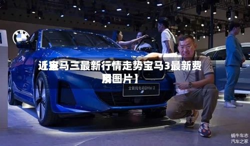 近来【宝马三最新行情走势宝马3最新费用及图片】