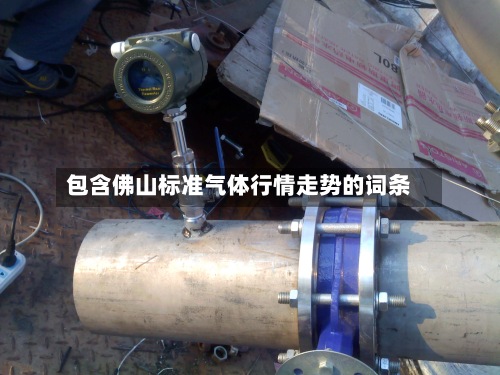 包含佛山标准气体行情走势的词条